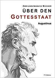 Augustinus: Zweinundzwanzig Bücher über den Gottesstaat