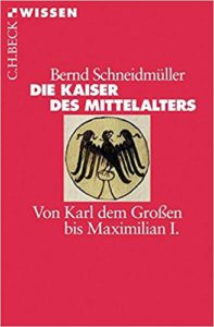 Bernd Schneidmüller: Die Kaiser des Mittelalters