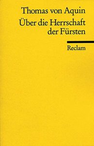 Thomas von Aquin: Über die Herrschaft der Fürsten